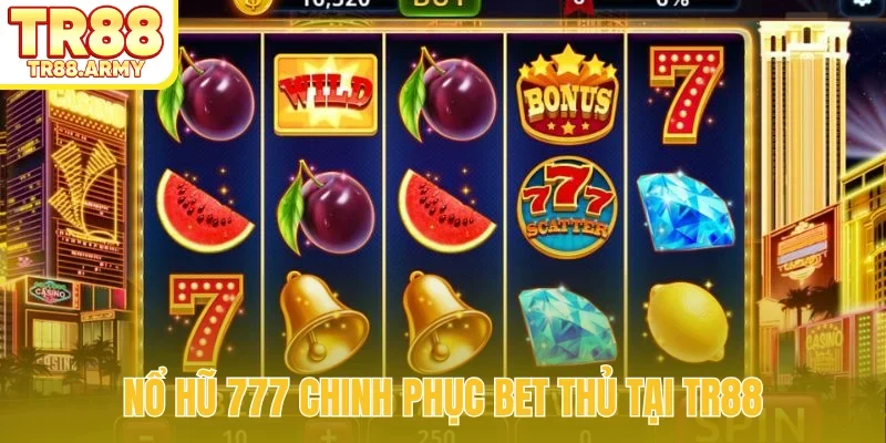 Nổ hũ 777 chinh phục bet thủ tại TR88